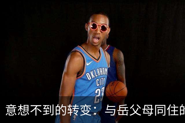 意想不到的转变：与岳父母同住的意外收获